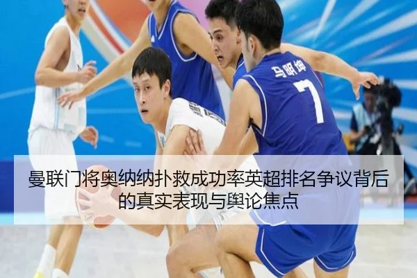曼联门将奥纳纳扑救成功率英超排名争议背后的真实表现与舆论焦点