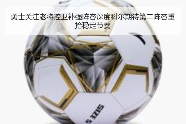 勇士关注老将控卫补强阵容深度科尔期待第二阵容重拾稳定节奏